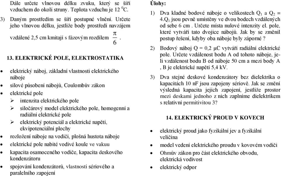 ELEKTRICKÉ POLE, ELEKTROSTATIKA elektrický náboj, základní vlastnosti elektrického náboje silové působení nábojů, Coulombův zákon elektrické pole intenzita elektrického pole siločárový model