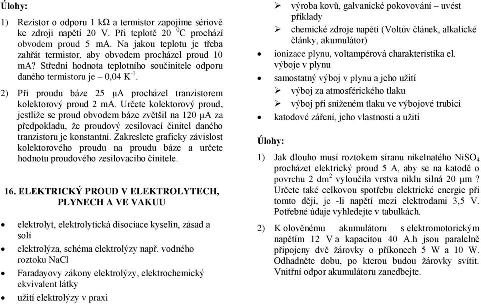 2) Při proudu báze 25 μa procházel tranzistorem kolektorový proud 2 ma.