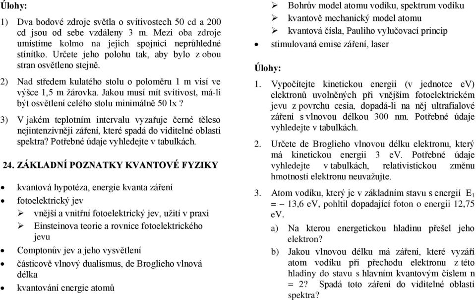 Jakou musí mít svítivost, má-li být osvětlení celého stolu minimálně 50 lx? 3) V jakém teplotním intervalu vyzařuje černé těleso nejintenzivněji záření, které spadá do viditelné oblasti spektra?