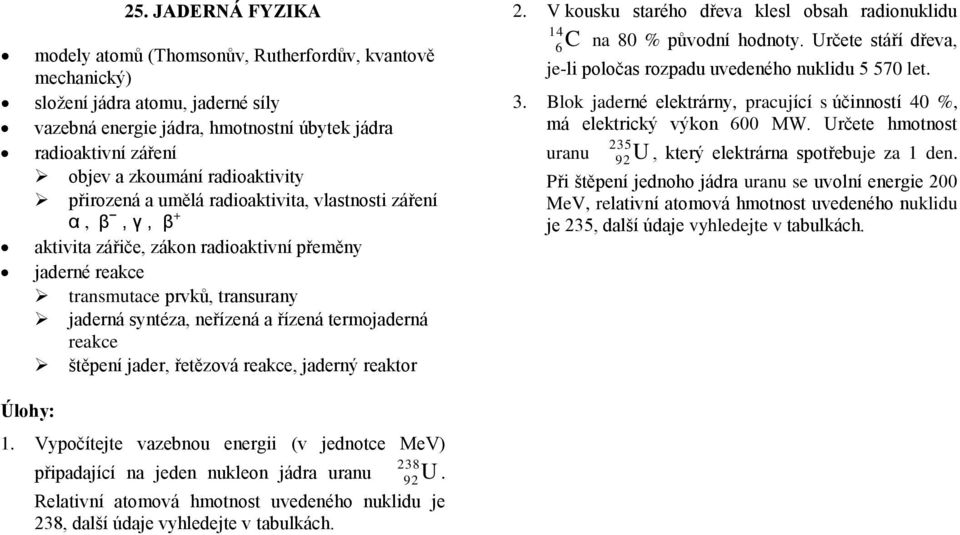 řízená termojaderná reakce štěpení jader, řetězová reakce, jaderný reaktor 2. V kousku starého dřeva klesl obsah radionuklidu 14 C 6 na 80 % původní hodnoty.