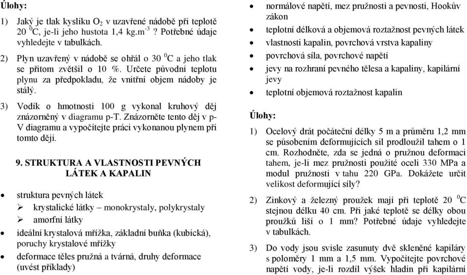 3) Vodík o hmotnosti 100 g vykonal kruhový děj znázorněný v diagramu p-t. Znázorněte tento děj v p- V diagramu a vypočítejte práci vykonanou plynem při tomto ději. 9.