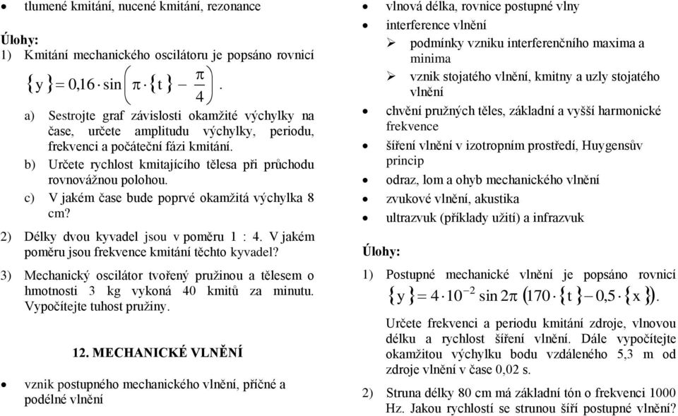 c) V jakém čase bude poprvé okamžitá výchylka 8 cm? 2) Délky dvou kyvadel jsou v poměru 1 : 4. V jakém poměru jsou frekvence kmitání těchto kyvadel?