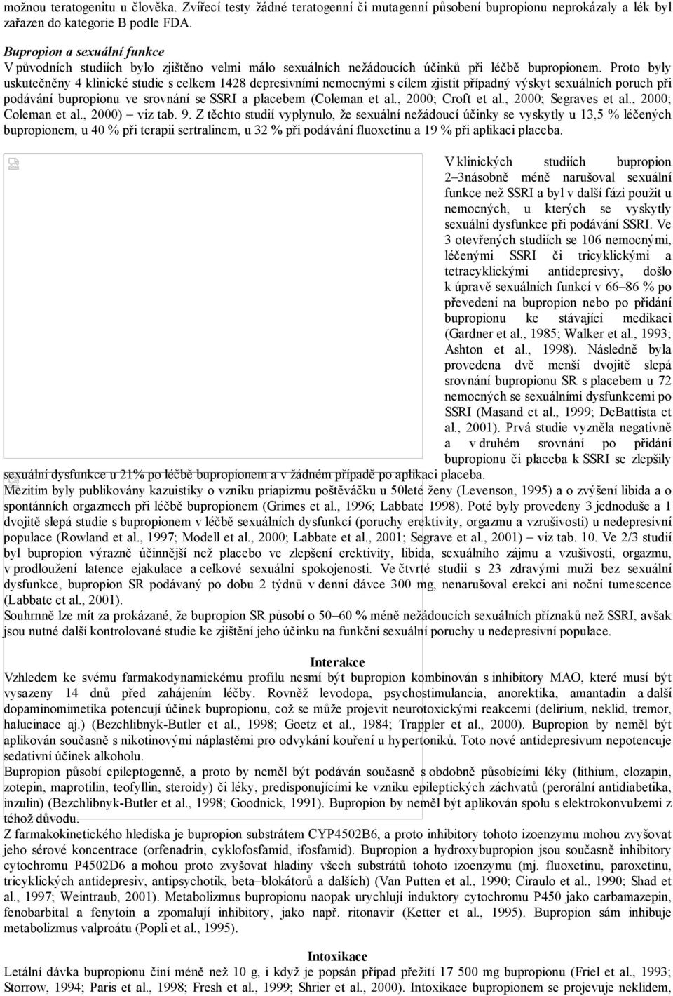 Proto byly uskutečněny 4 klinické studie s celkem 1428 depresivními nemocnými s cílem zjistit případný výskyt sexuálních poruch při podávání bupropionu ve srovnání se SSRI a placebem (Coleman et al.