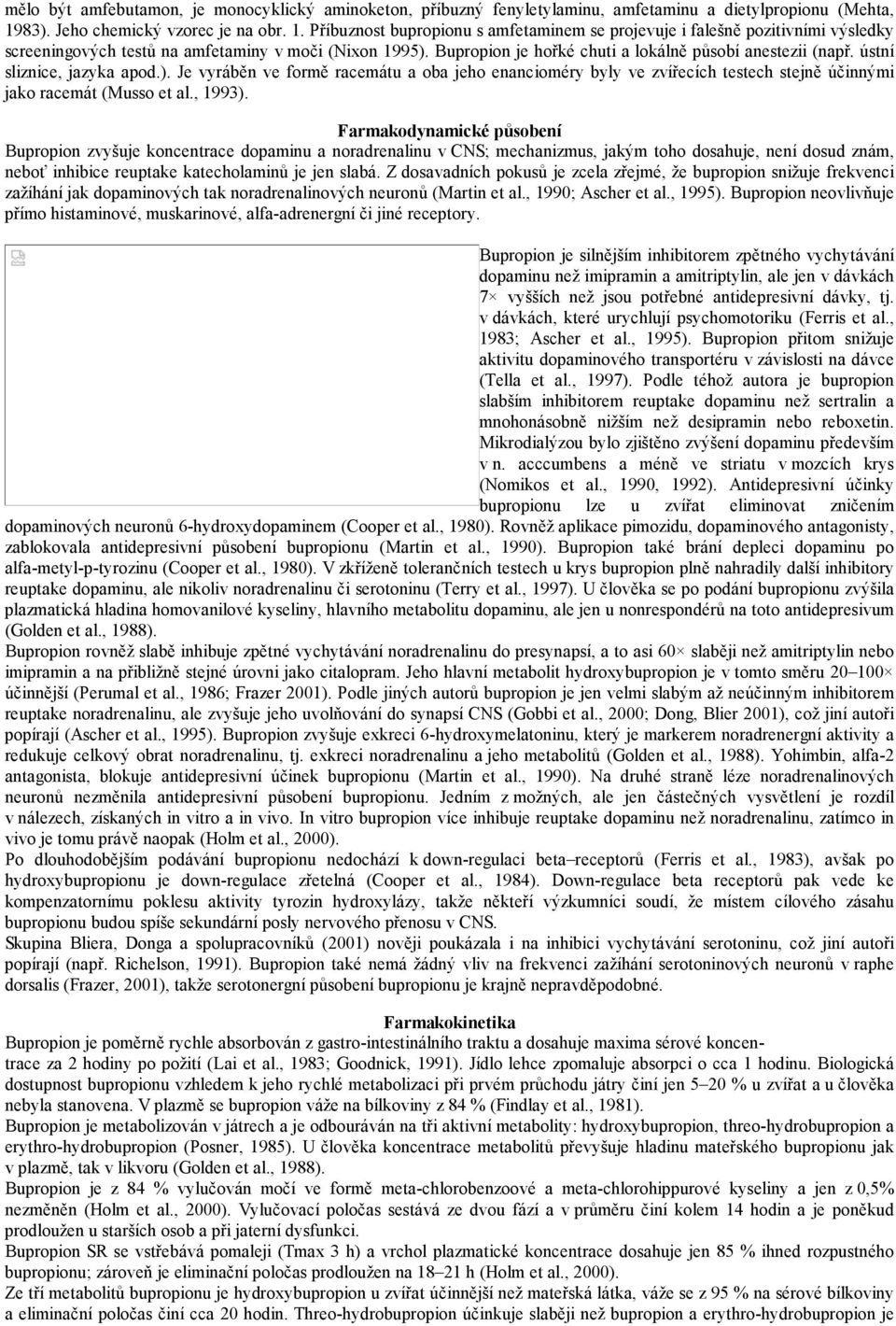 Bupropion je hořké chuti a lokálně působí anestezii (např. ústní sliznice, jazyka apod.).
