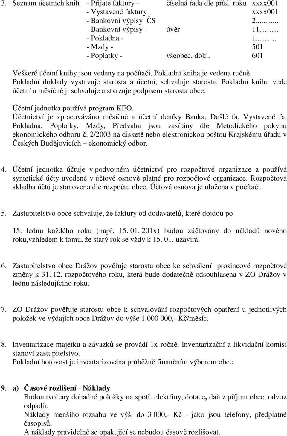 Pokladní knihu vede účetní a měsíčně ji schvaluje a stvrzuje podpisem starosta obce. Účetní jednotka používá program KEO.