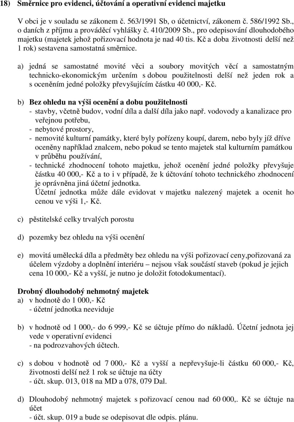 a) jedná se samostatné movité věci a soubory movitých věcí a samostatným technicko-ekonomickým určením s dobou použitelnosti delší než jeden rok a s oceněním jedné položky převyšujícím částku 40