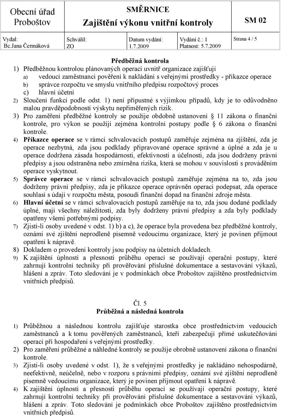 1) není přípustné s výjimkou případů, kdy je to odůvodněno malou pravděpodobností výskytu nepřiměřených rizik.