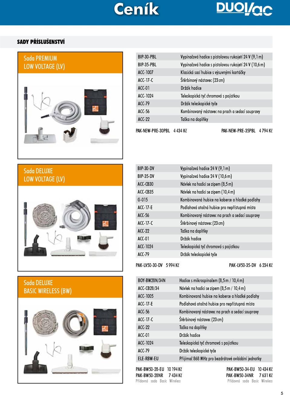 prach a sedací soupravy ACC-22 Taška na doplňky PAK-NEW-PRE-30PBL 4 434 Kč PAK-NEW-PRE-35PBL 4 794 Kč Sada DELUXE LOW VOLTAGE (LV) BIP-30-DV Vypínačová hadice 24 V (9,1 m) BIP-35-DV Vypínačová hadice