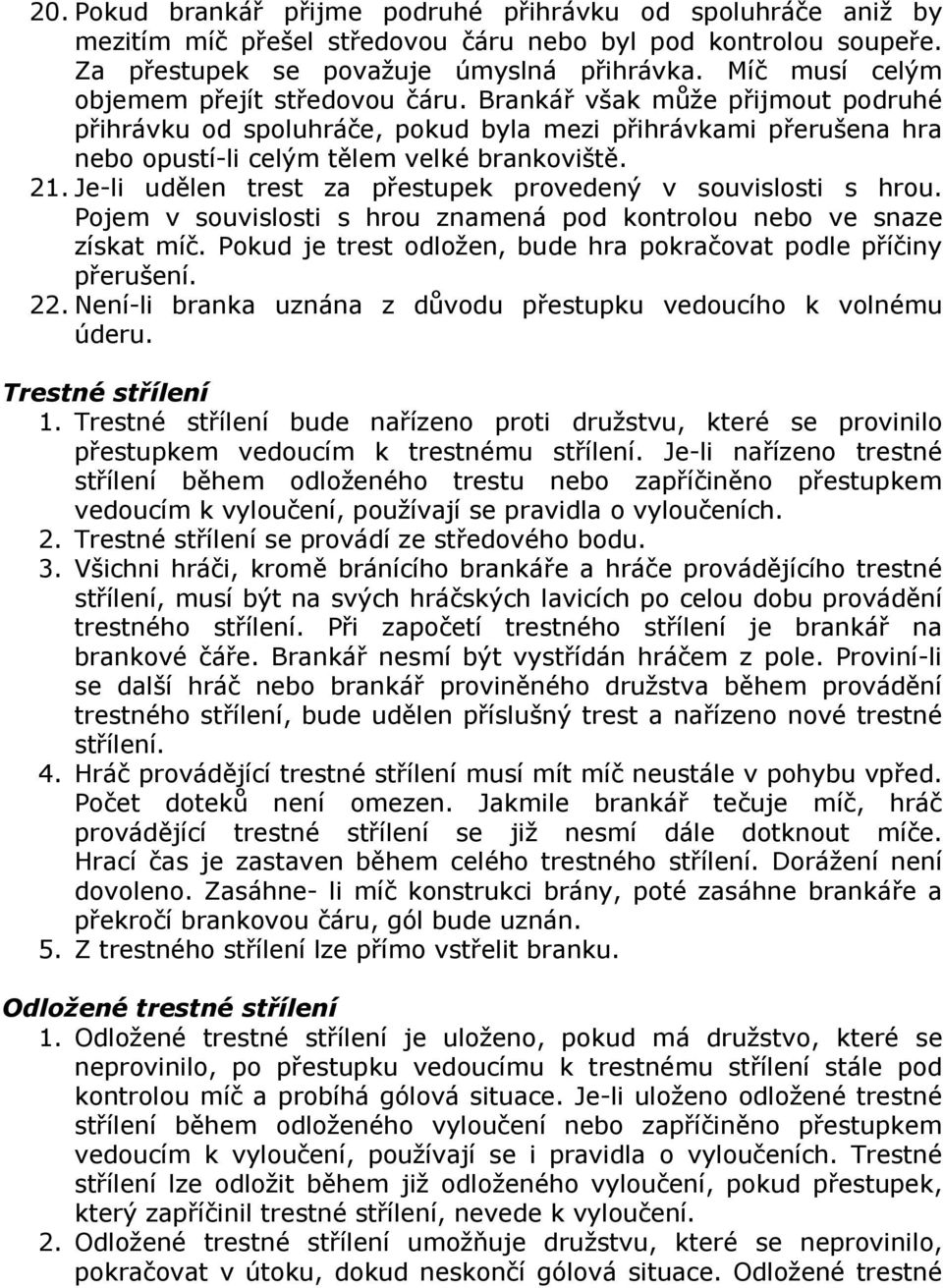 Je-li udělen trest za přestupek provedený v souvislosti s hrou. Pojem v souvislosti s hrou znamená pod kontrolou nebo ve snaze získat míč.