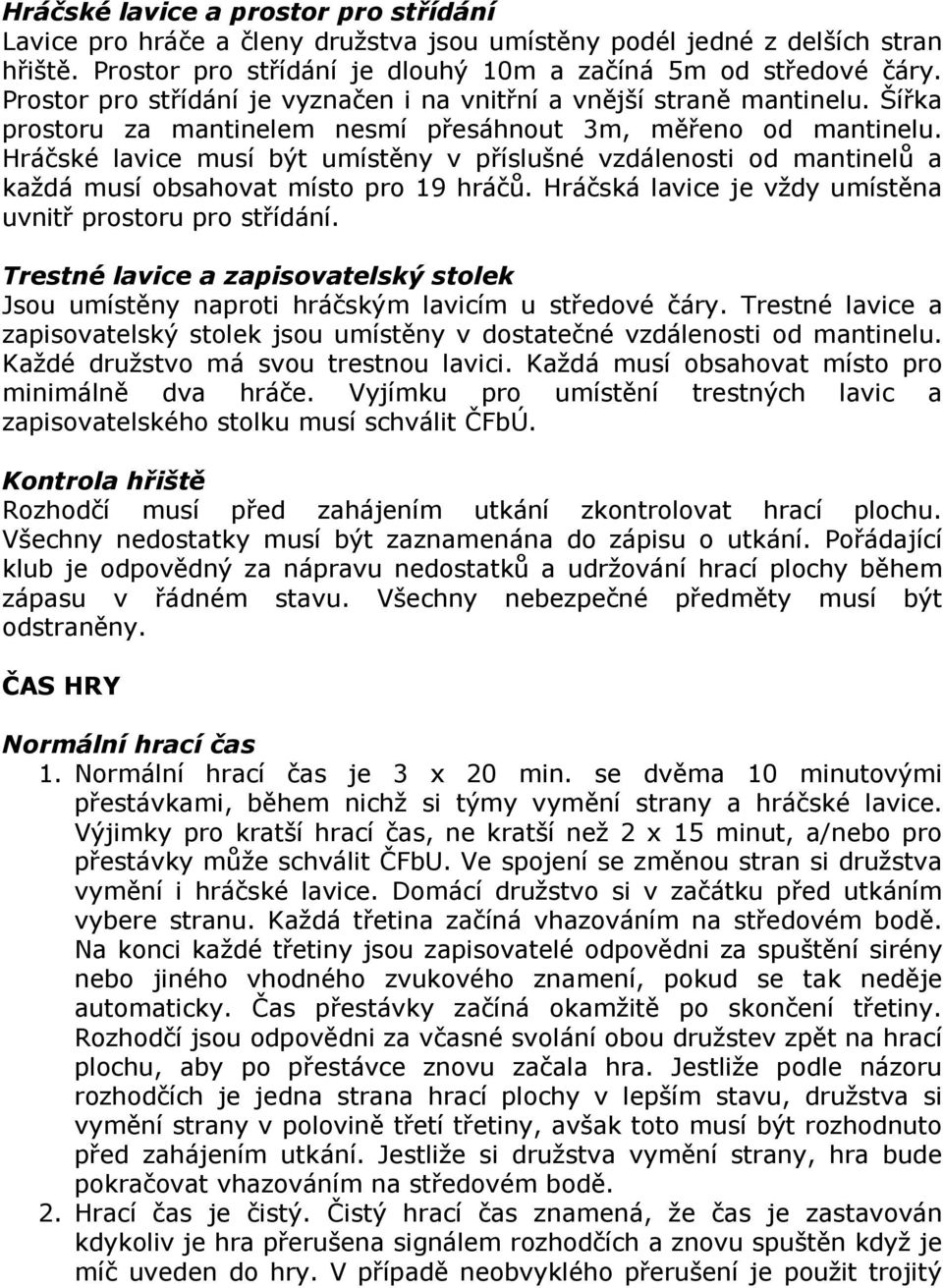 Hráčské lavice musí být umístěny v příslušné vzdálenosti od mantinelů a každá musí obsahovat místo pro 19 hráčů. Hráčská lavice je vždy umístěna uvnitř prostoru pro střídání.