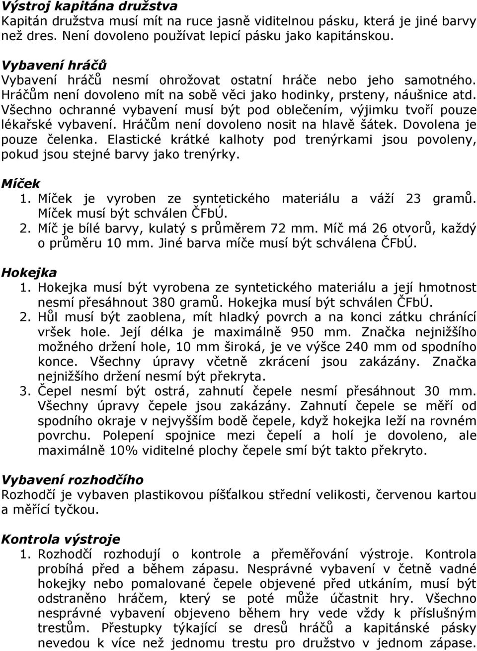 Všechno ochranné vybavení musí být pod oblečením, výjimku tvoří pouze lékařské vybavení. Hráčům není dovoleno nosit na hlavě šátek. Dovolena je pouze čelenka.