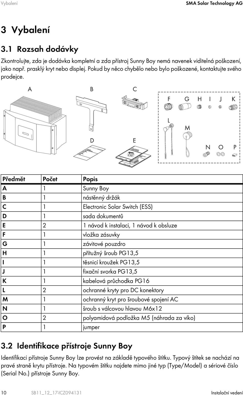 Předmět Počet Popis A 1 Sunny Boy B 1 nástěnný držák C 1 Electronic Solar Switch (ESS) D 1 sada dokumentů E 2 1 návod k instalaci, 1 návod k obsluze F 1 vložka zásuvky G 1 závitové pouzdro H 1