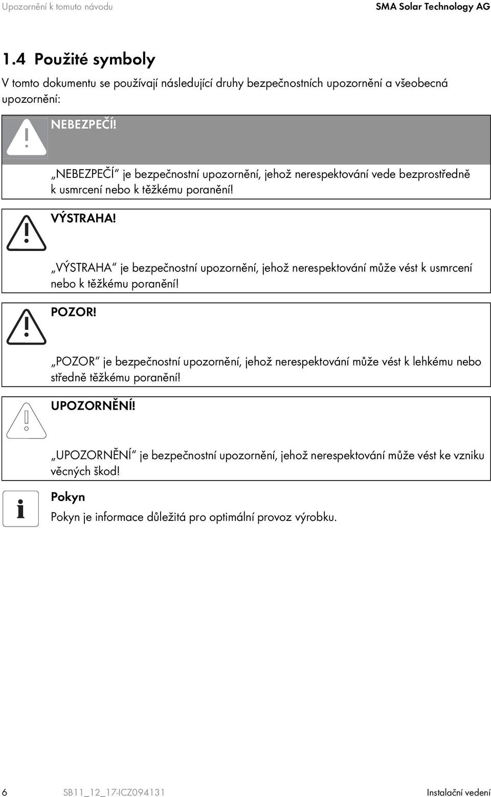 VÝSTRAHA je bezpečnostní upozornění, jehož nerespektování může vést k usmrcení nebo k těžkému poranění! POZOR!