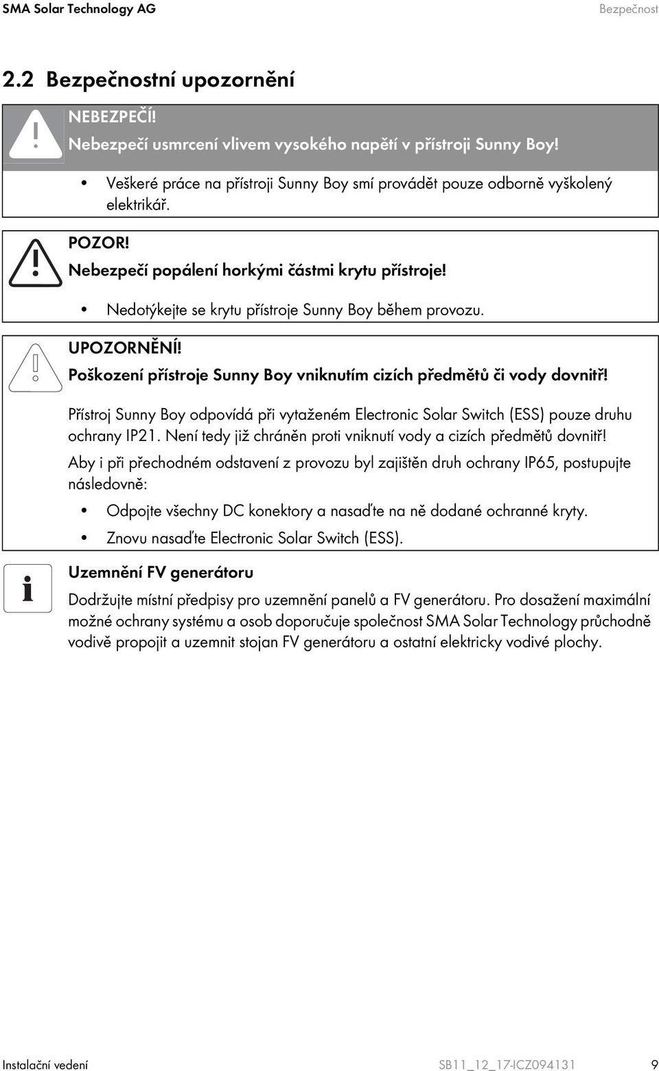 UPOZORNĚNÍ! Poškození přístroje Sunny Boy vniknutím cizích předmětů či vody dovnitř! Přístroj Sunny Boy odpovídá při vytaženém Electronic Solar Switch (ESS) pouze druhu ochrany IP21.