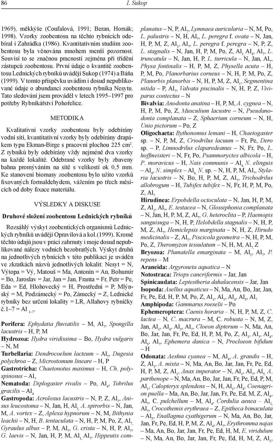 První údaje o kvantitě zoobentosu Lednických rybníků uvádějí Sukop (1974) a Báňa (1999). V tomto příspěvku uvádím i dosud nepublikované údaje o abundanci zoobentosu rybníka Nesytu.