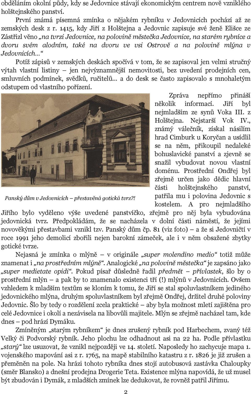 Ostrově a na polovině mlýna v Jedovnicích Potíž zápisů v zemských deskách spočívá v tom, že se zapisoval jen velmi stručný výtah vlastní listiny jen nejvýznamnější nemovitosti, bez uvedení prodejních