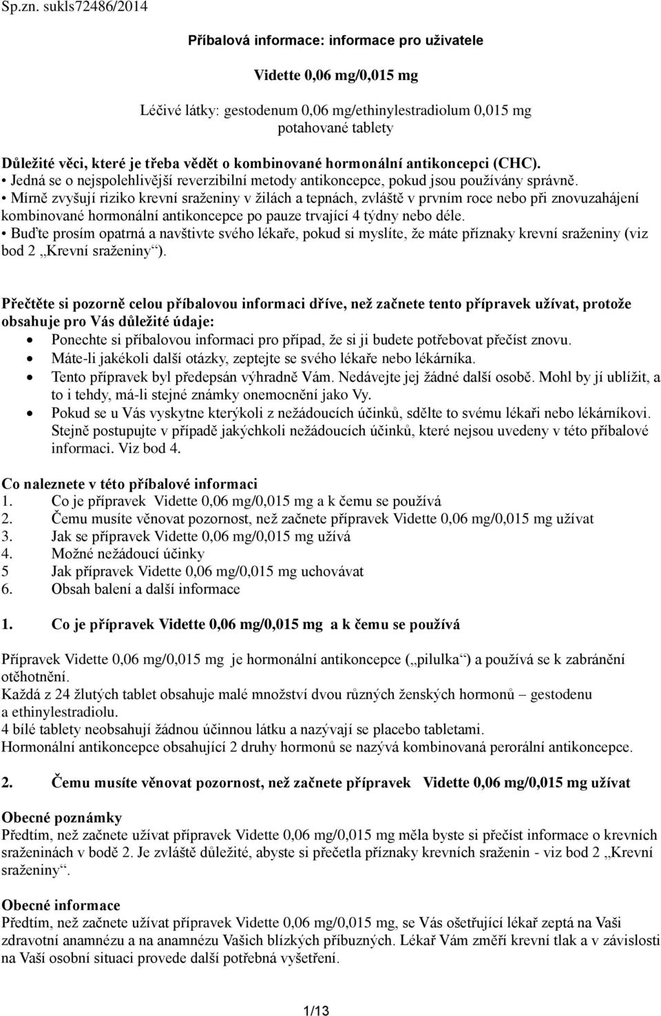 vědět o kombinované hormonální antikoncepci (CHC). Jedná se o nejspolehlivější reverzibilní metody antikoncepce, pokud jsou používány správně.
