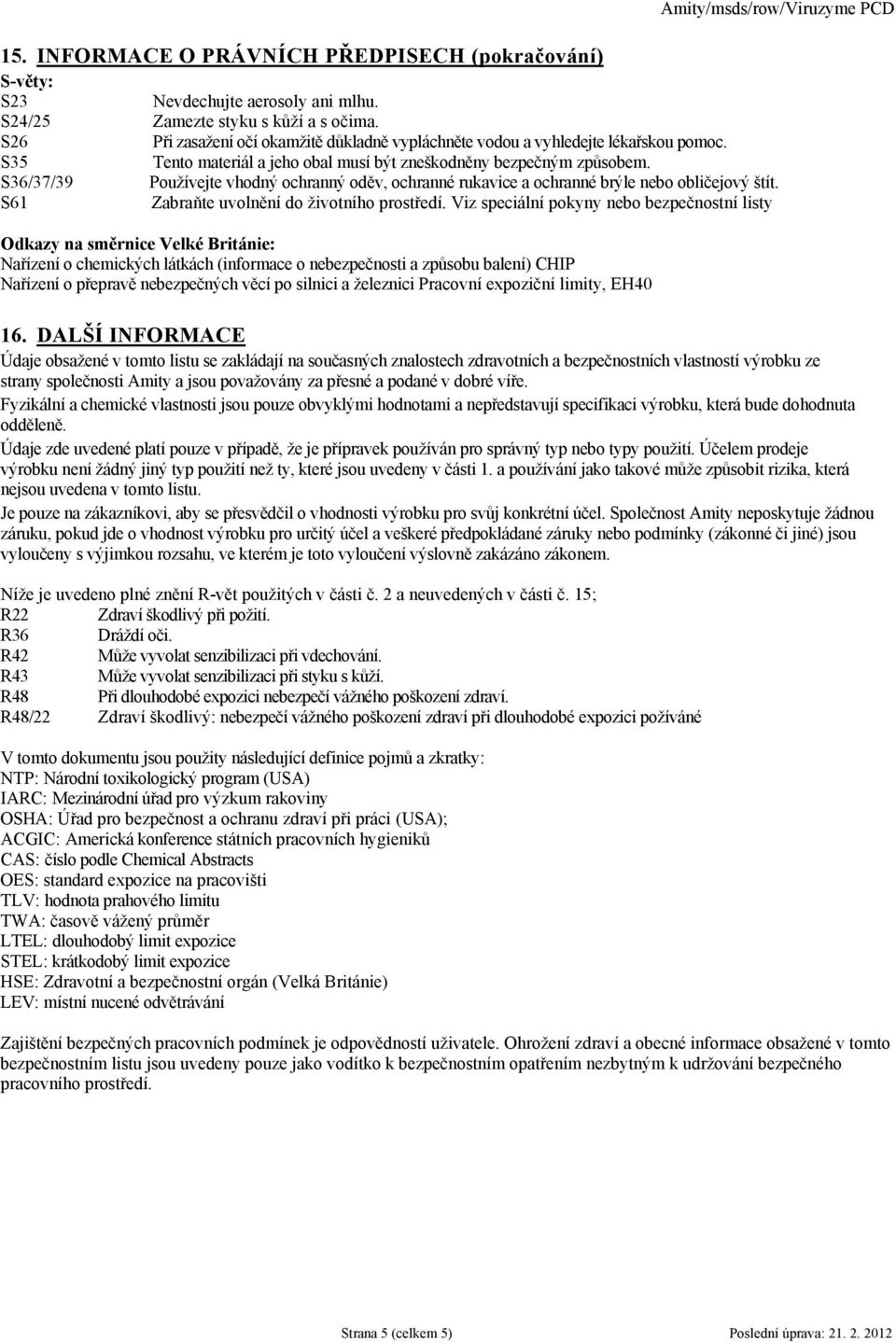 S36/37/39 Používejte vhodný ochranný oděv, ochranné rukavice a ochranné brýle nebo obličejový štít. S61 Zabraňte uvolnění do životního prostředí.