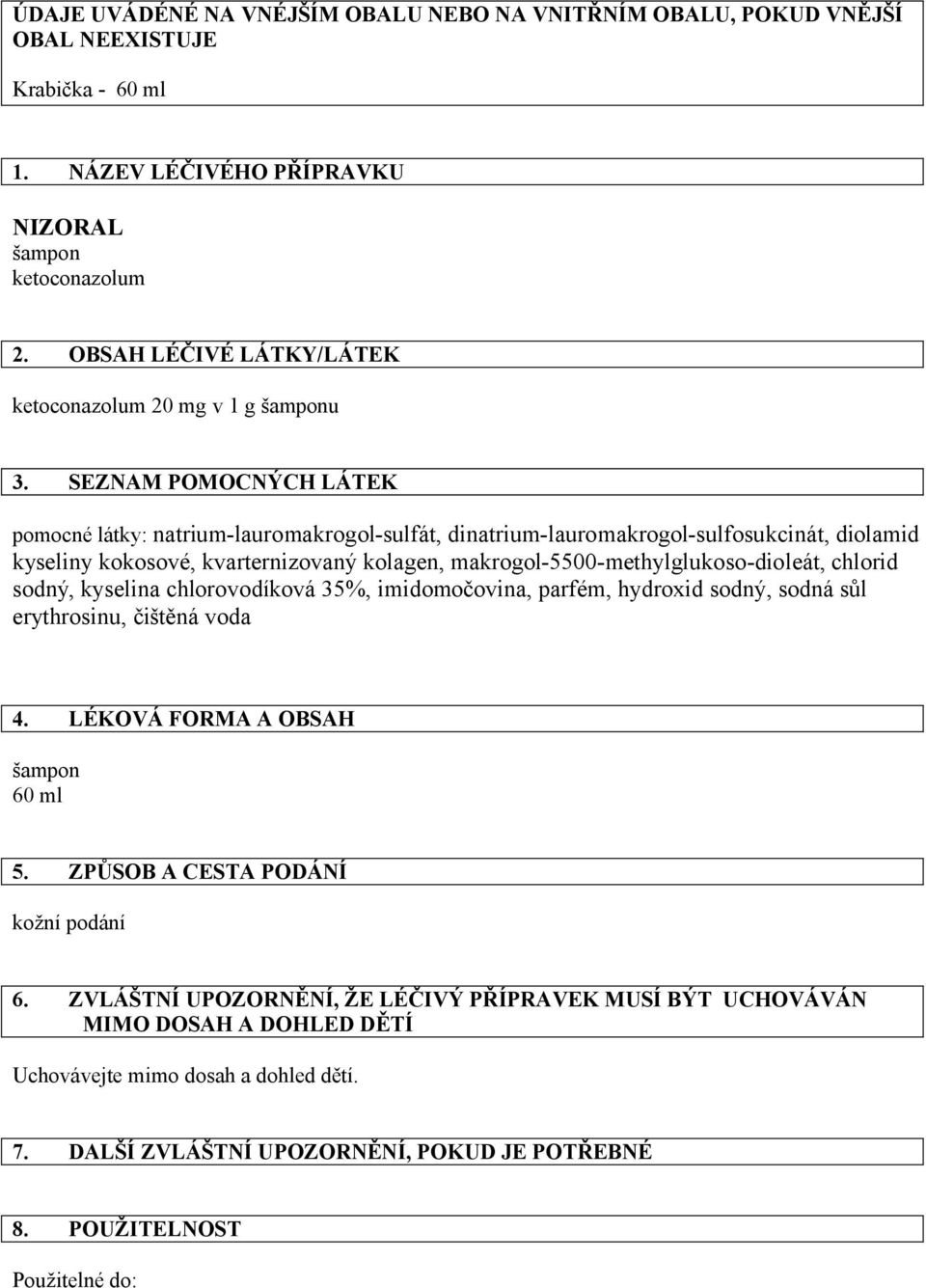 SEZNAM POMOCNÝCH LÁTEK pomocné látky: natrium-lauromakrogol-sulfát, dinatrium-lauromakrogol-sulfosukcinát, diolamid kyseliny kokosové, kvarternizovaný kolagen, makrogol-5500-methylglukoso-dioleát,