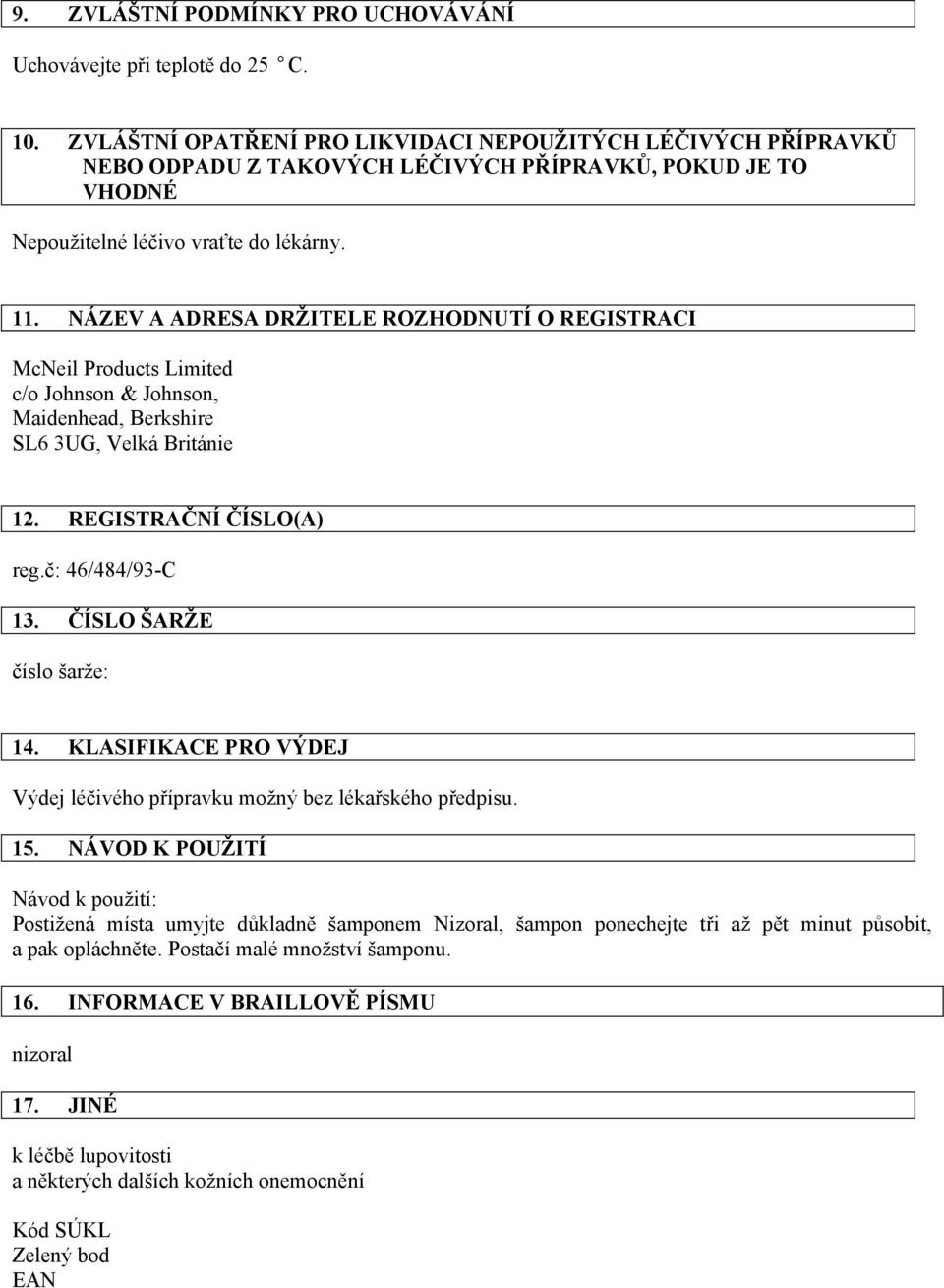 NÁZEV A ADRESA DRŽITELE ROZHODNUTÍ O REGISTRACI McNeil Products Limited c/o Johnson & Johnson, Maidenhead, Berkshire SL6 3UG, Velká Británie 12. REGISTRAČNÍ ČÍSLO(A) reg.č: 46/484/93-C 13.