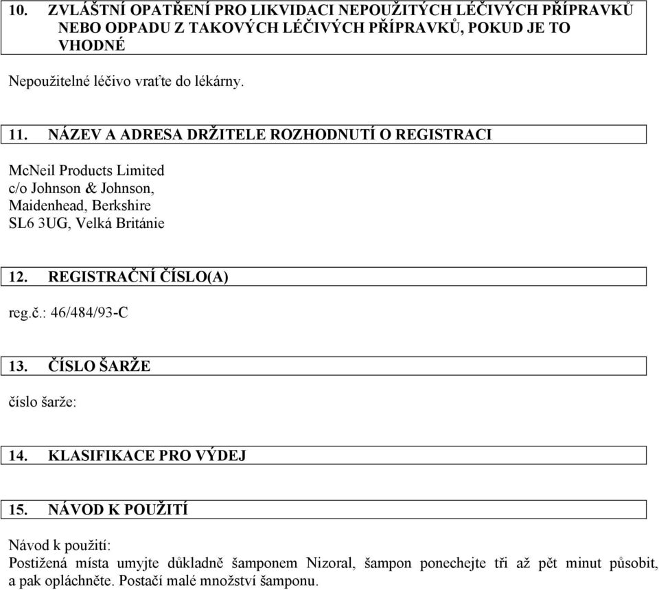 NÁZEV A ADRESA DRŽITELE ROZHODNUTÍ O REGISTRACI McNeil Products Limited c/o Johnson & Johnson, Maidenhead, Berkshire SL6 3UG, Velká Británie 12.