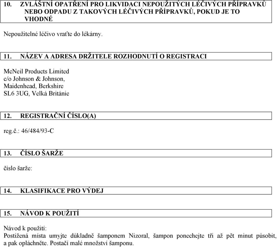 NÁZEV A ADRESA DRŽITELE ROZHODNUTÍ O REGISTRACI McNeil Products Limited c/o Johnson & Johnson, Maidenhead, Berkshire SL6 3UG, Velká Británie 12.