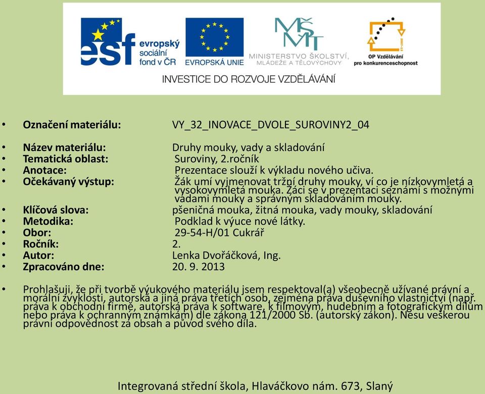 Klíčová slova: pšeničná mouka, žitná mouka, vady mouky, skladování Metodika: Podklad k výuce nové látky. Obor: 29-54-H/01 Cukrář Ročník: 2. Autor: Lenka Dvořáčková, Ing. Zpracováno dne: 20. 9.