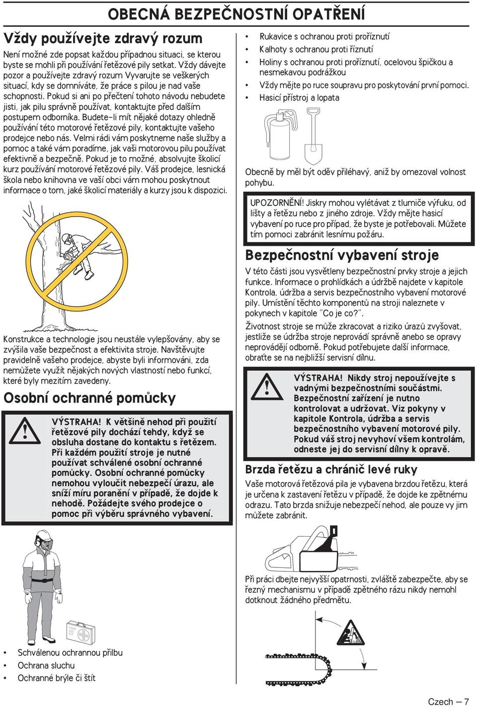 Pokud si ani po pfieãtení tohoto návodu nebudete jisti, jak pilu správnû pouïívat, kontaktujte pfied dal ím postupem odborníka.