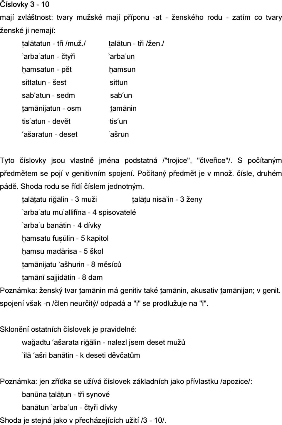 jména podstatná /"trojice", "čtveřice"/. S počítaným předmětem se pojí v genitivním spojení. Počítaný předmět je v množ. čísle, druhém pádě. Shoda rodu se řídí číslem jednotným.