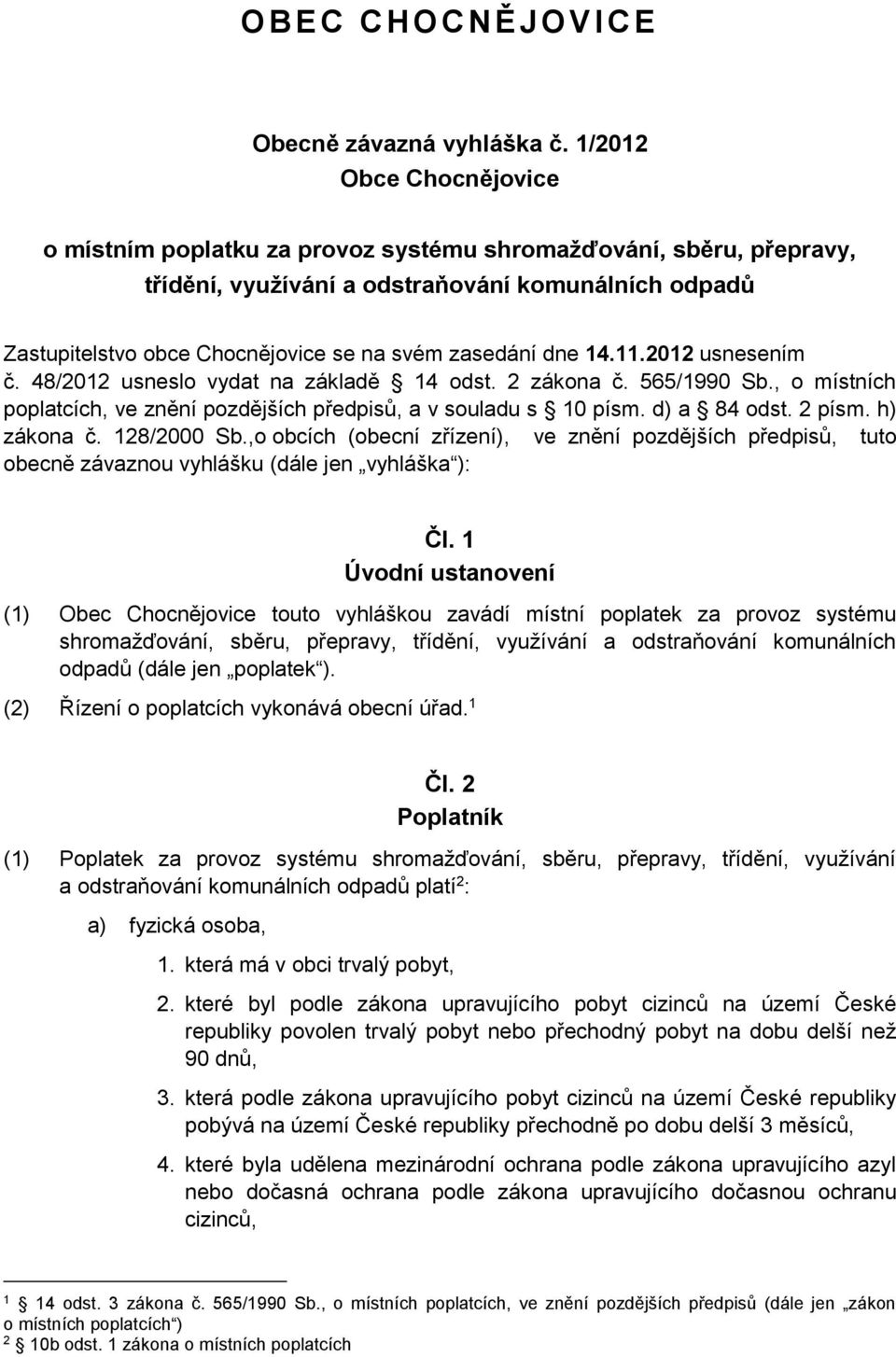 dne 14.11.2012 usnesením č. 48/2012 usneslo vydat na základě 14 odst. 2 zákona č. 565/1990 Sb., o místních poplatcích, ve znění pozdějších předpisů, a v souladu s 10 písm. d) a 84 odst. 2 písm.