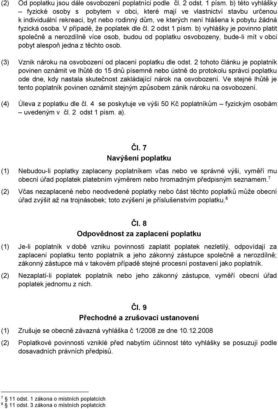 V případě, že poplatek dle čl. 2 odst 1 písm. b) vyhlášky je povinno platit společně a nerozdílně více osob, budou od poplatku osvobozeny, bude-li mít v obci pobyt alespoň jedna z těchto osob.