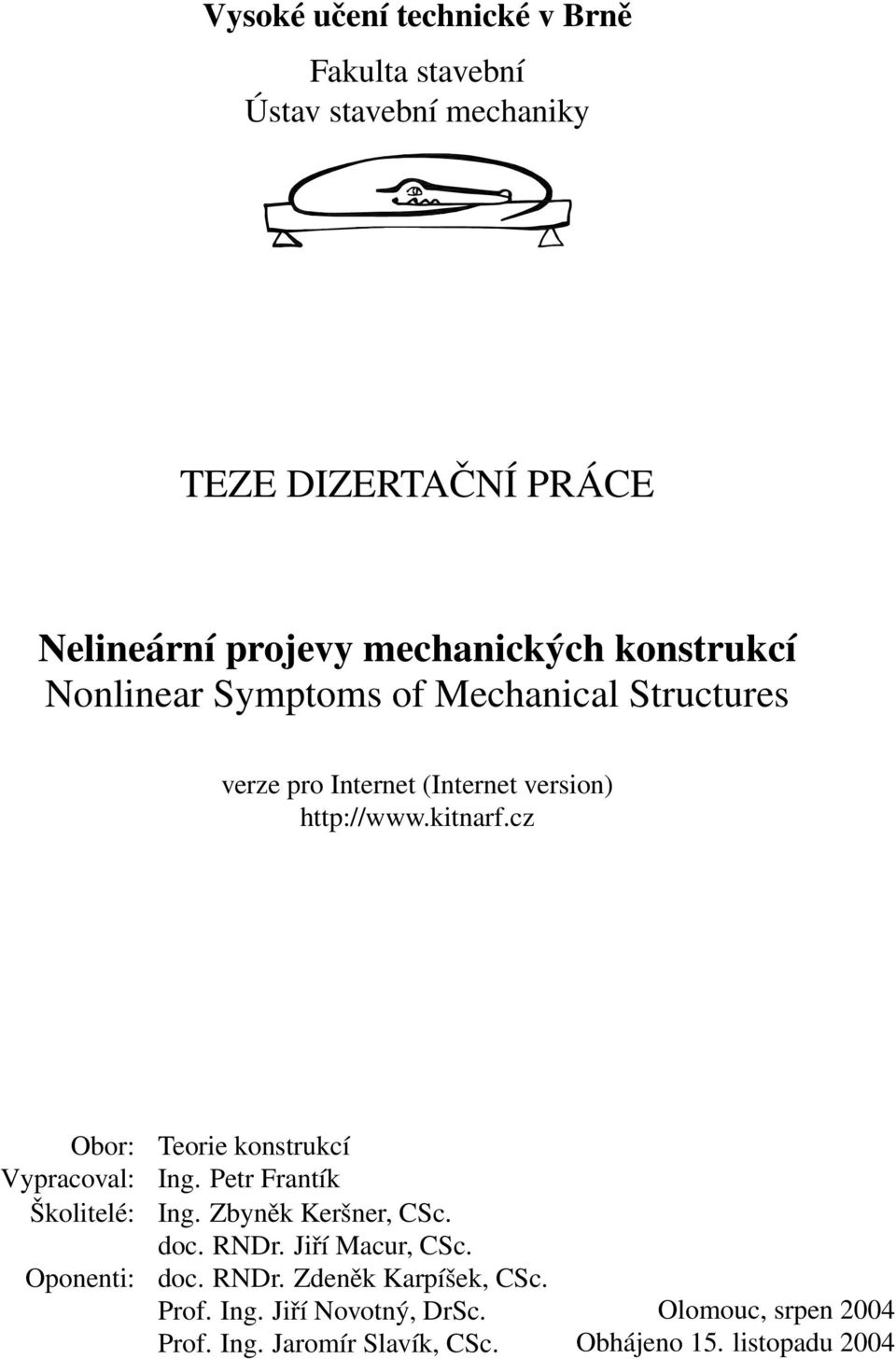 cz Obor: Vypracoval: Školitelé: Oponenti: Teorie konstrukcí Ing. Petr Frantík Ing. Zbyněk Keršner, CSc. doc. RNDr.