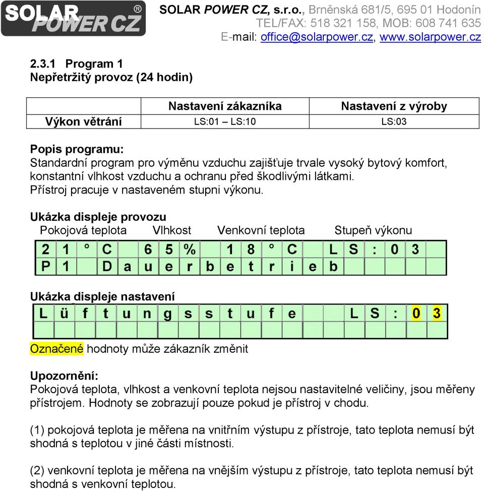 oz (24 hodin) SOLAR POWER CZ, s.r.o., Brněnská 681/5, 695 01 Hodonín Nastavení zákazníka Nastavení z výroby Výkon větrání LS:01 LS:10 LS:03 Popis programu: Standardní program pro výměnu vzduchu