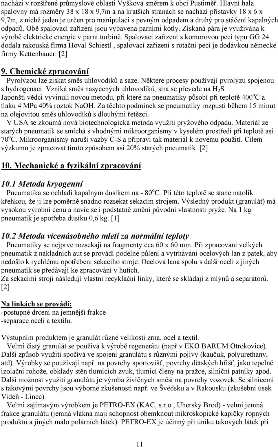 Obě spalovací zařízení jsou vybavena parními kotly. Získaná pára je využívána k výrobě elektrické energie v parní turbíně.