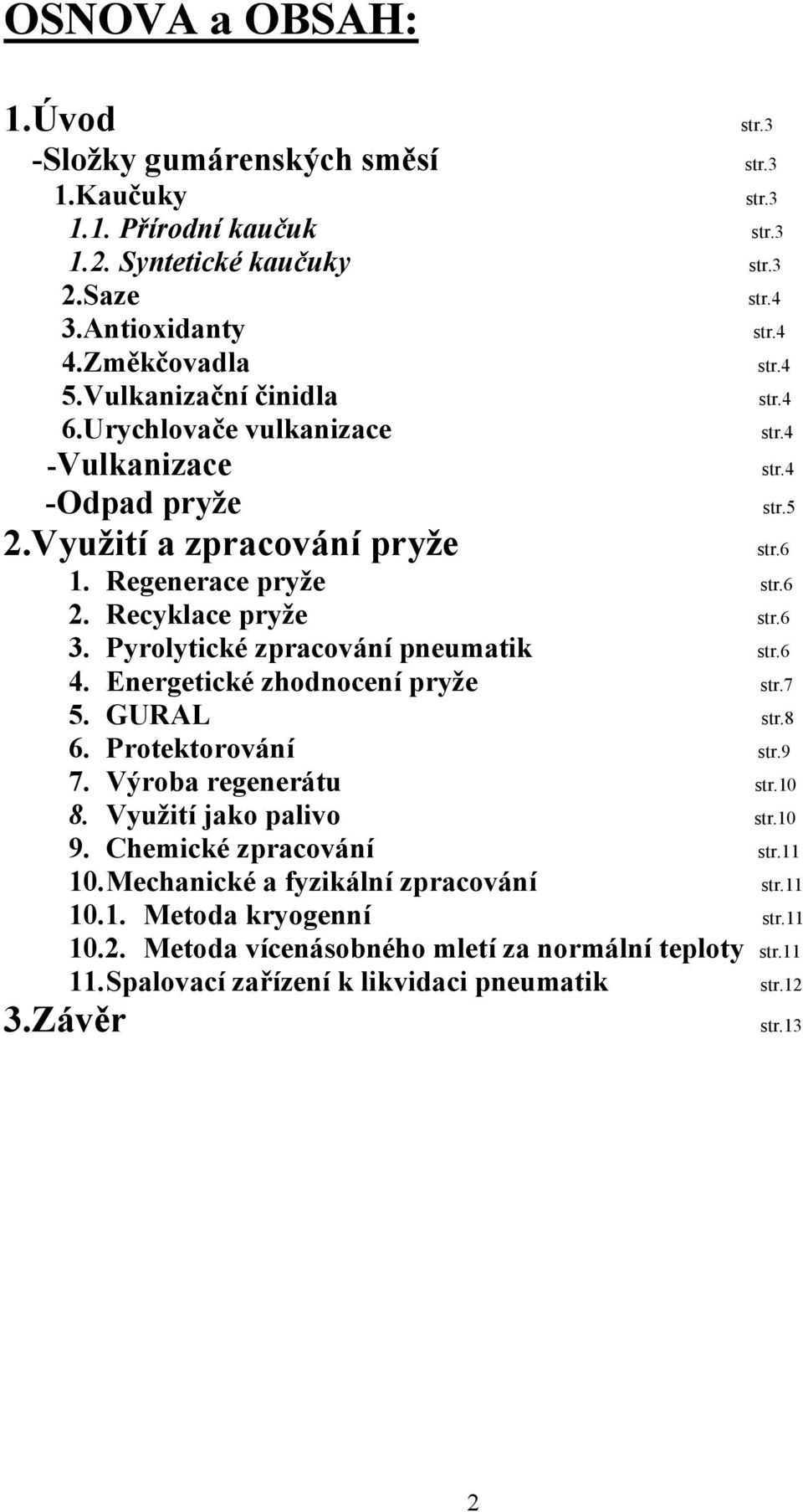 Energetické zhodnocení pryže str.7 5. GURAL str.8 6. Protektorování str.9 7. Výroba regenerátu str.10 8. Využití jako palivo str.10 9. Chemické zpracování str.11 10.