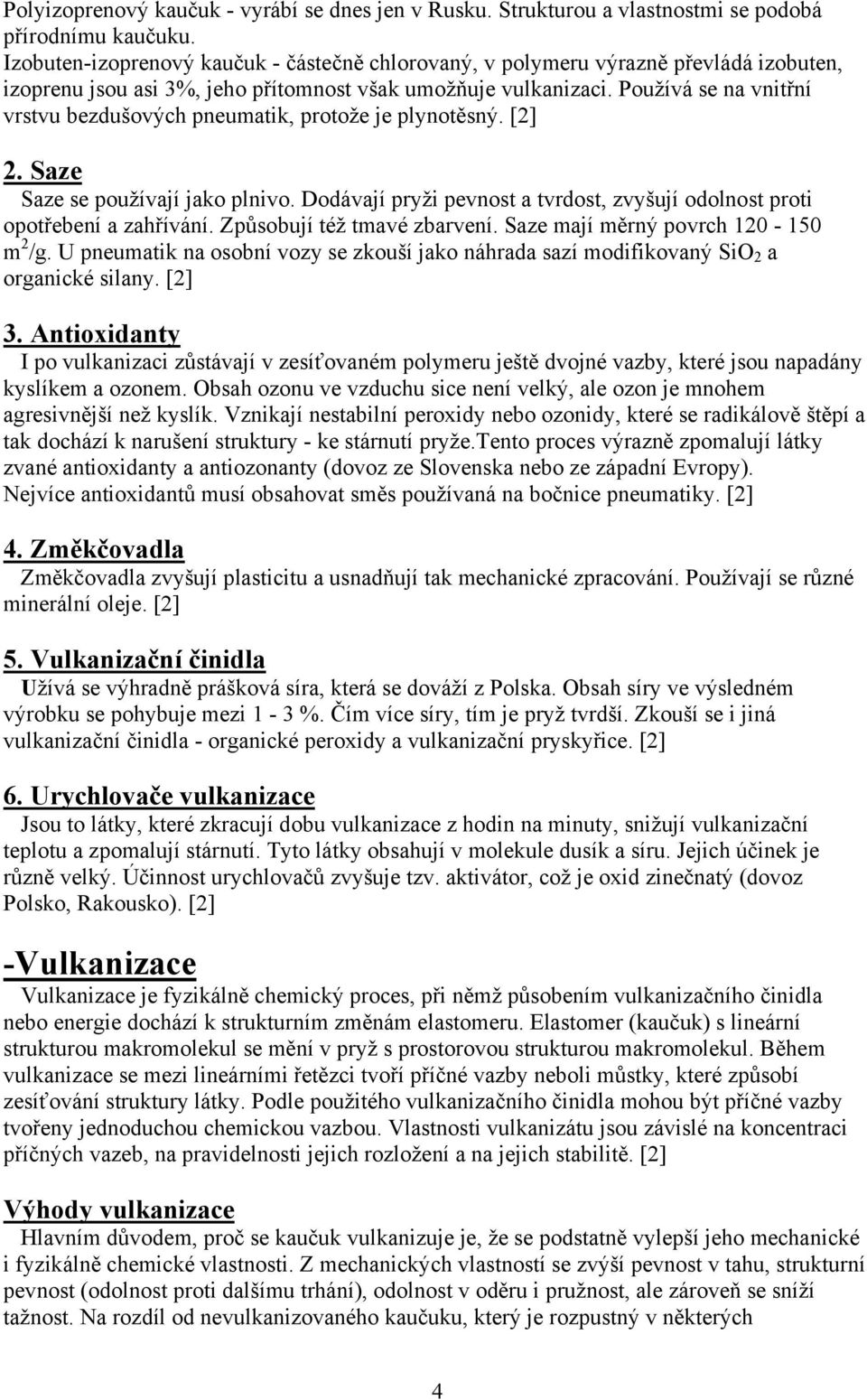 Používá se na vnitřní vrstvu bezdušových pneumatik, protože je plynotěsný. [2] 2. Saze Saze se používají jako plnivo. Dodávají pryži pevnost a tvrdost, zvyšují odolnost proti opotřebení a zahřívání.