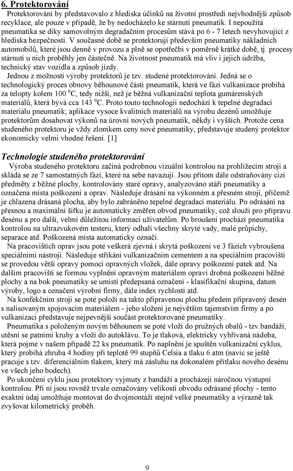 V současné době se protektorují především pneumatiky nákladních automobilů, které jsou denně v provozu a plně se opotřečbí v poměrně krátké době, tj. procesy stárnutí u nich proběhly jen částečně.