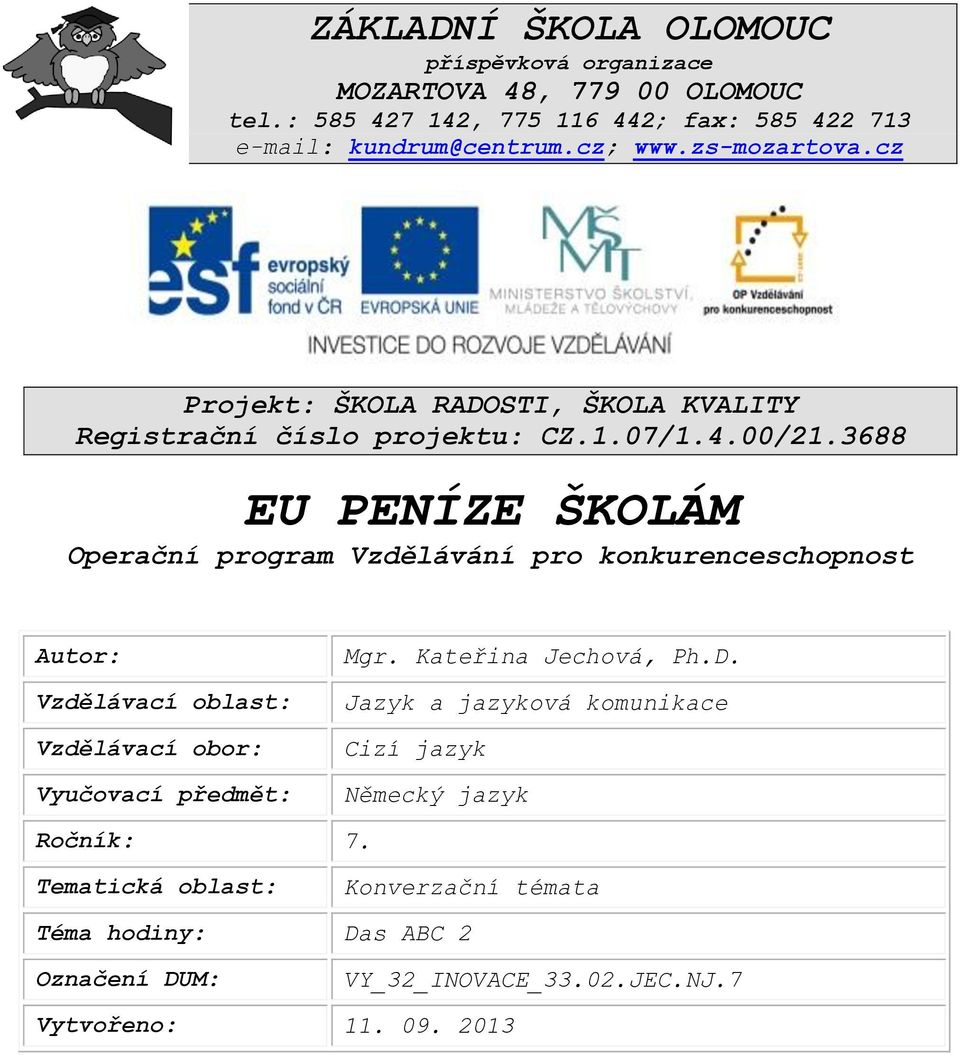 3688 EU PENÍZE ŠKOLÁM Operační program Vzdělávání pro konkurenceschopnost Autor: Vzdělávací oblast: Vzdělávací obor: Vyučovací předmět: Mgr.