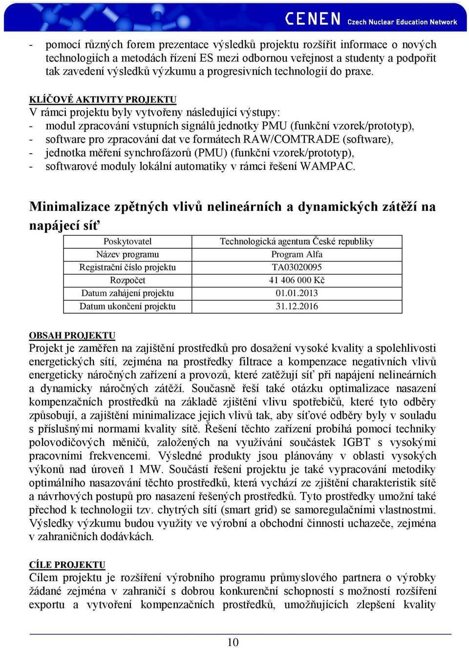 KLÍČOVÉ AKTIVITY PROJEKTU V rámci projektu byly vytvořeny následující výstupy: - modul zpracování vstupních signálů jednotky PMU (funkční vzorek/prototyp), - software pro zpracování dat ve formátech