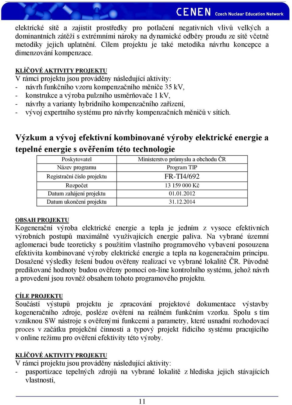 KLÍČOVÉ AKTIVITY PROJEKTU V rámci projektu jsou prováděny následující aktivity: - návrh funkčního vzoru kompenzačního měniče 35 kv, - konstrukce a výroba pulzního usměrňovače 1 kv, - návrhy a