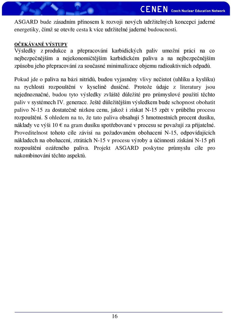současné minimalizace objemu radioaktivních odpadů. Pokud jde o paliva na bázi nitridů, budou vyjasněny vlivy nečistot (uhlíku a kyslíku) na rychlosti rozpouštění v kyselině dusičné.