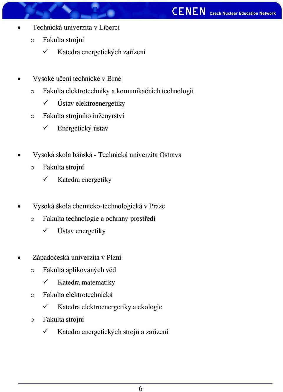 Katedra energetiky Vysoká škola chemicko-technologická v Praze o Fakulta technologie a ochrany prostředí Ústav energetiky Západočeská univerzita v Plzni o