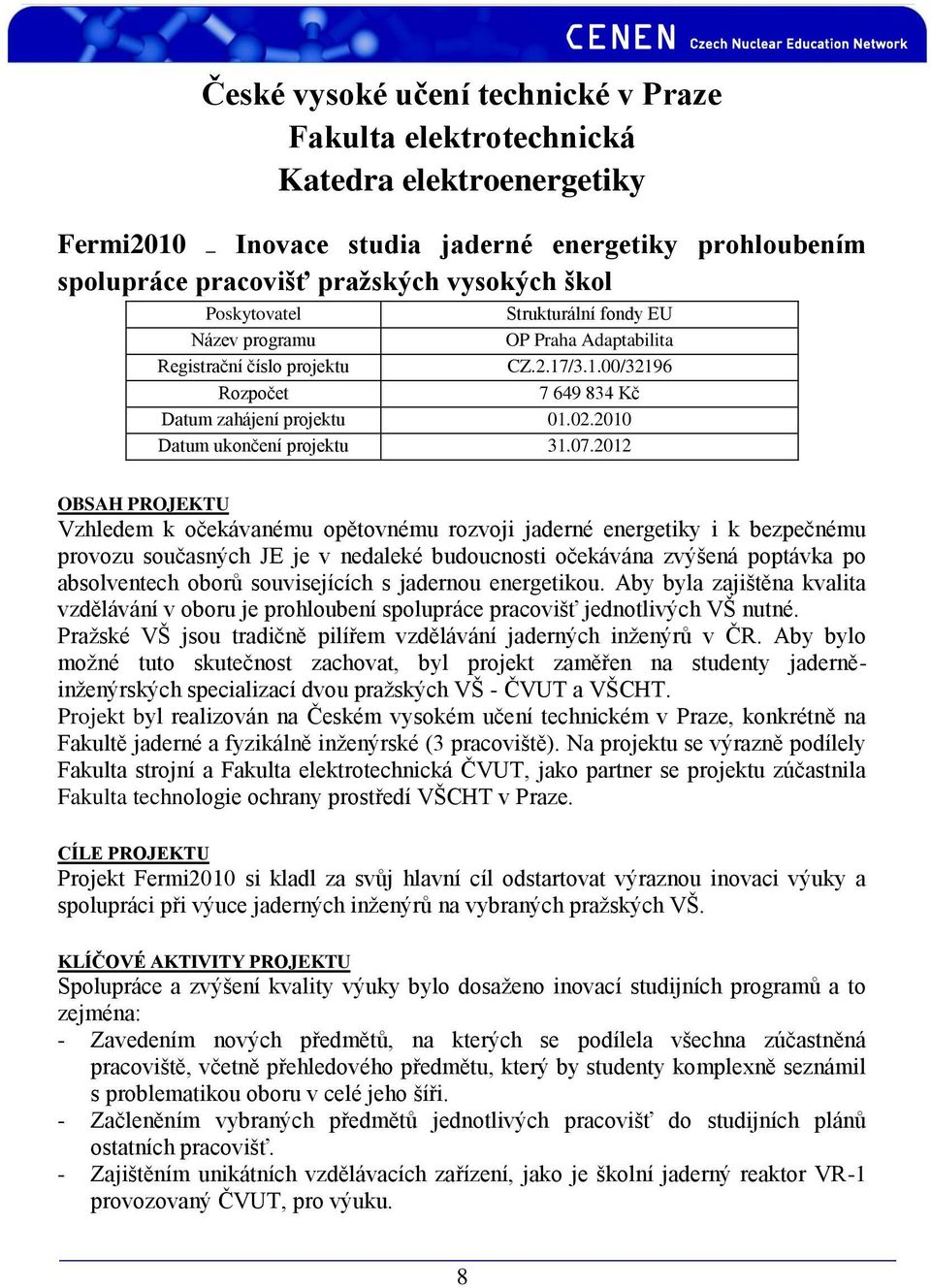 2012 OBSAH PROJEKTU Vzhledem k očekávanému opětovnému rozvoji jaderné energetiky i k bezpečnému provozu současných JE je v nedaleké budoucnosti očekávána zvýšená poptávka po absolventech oborů