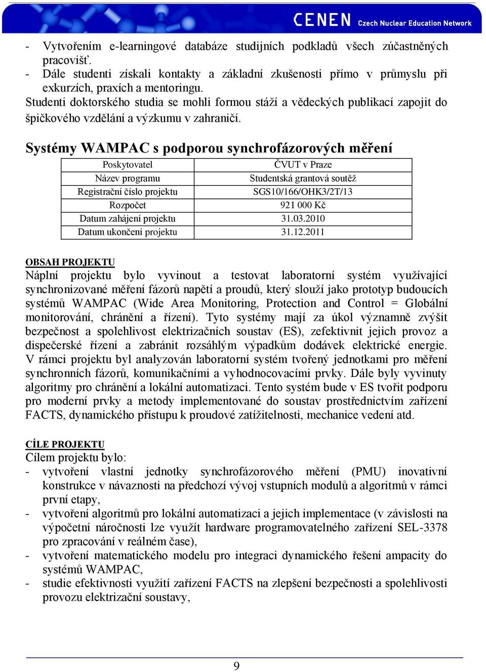 Systémy WAMPAC s podporou synchrofázorových měření ČVUT v Praze Studentská grantová soutěž SGS10/166/OHK3/2T/13 921 000 Kč Datum zahájení projektu 31.03.2010 Datum ukončení projektu 31.12.
