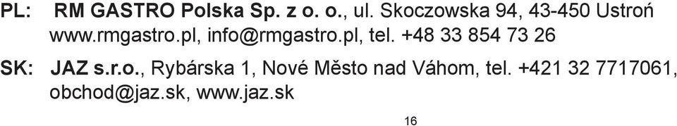 pl, info@rmgastro.pl, tel. +48 33 854 73 26 SK: JAZ s.r.o., Rybárska 1, Nové Město nad Váhom, tel.