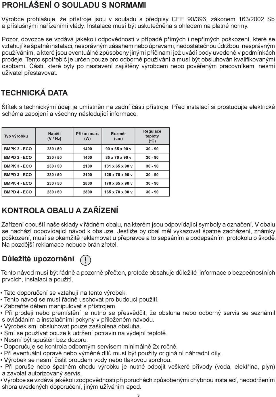 Pozor, dovozce se vzdává jakékoli odpovědnosti v případě přímých i nepřímých poškození, které se vztahují ke špatné instalaci, nesprávným zásahem nebo úpravami, nedostatečnou údržbou, nesprávným