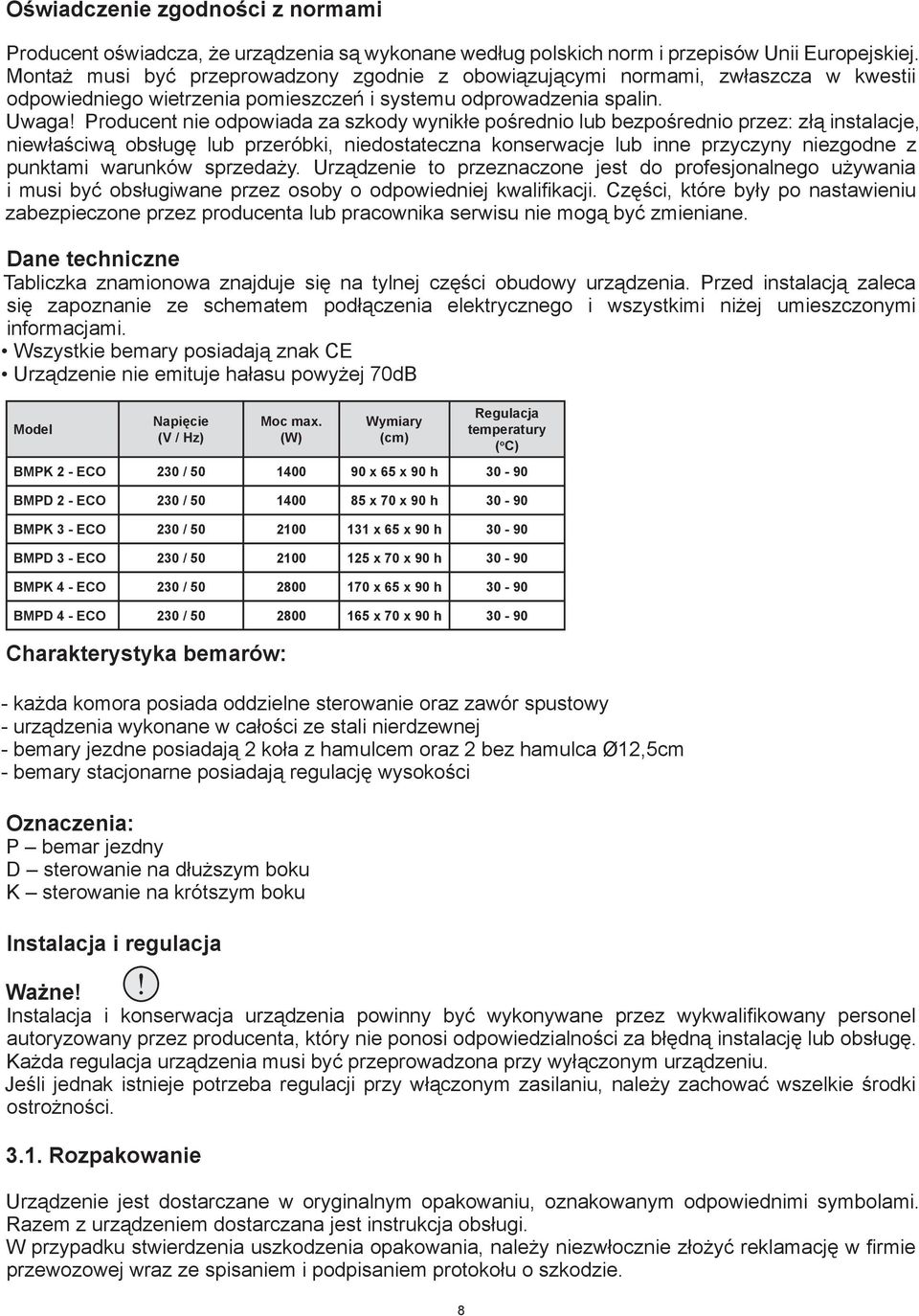 Producent nie odpowiada za szkody wynikłe pośrednio lub bezpośrednio przez: złą instalacje, niewłaściwą obsługę lub przeróbki, niedostateczna konserwacje lub inne przyczyny niezgodne z punktami