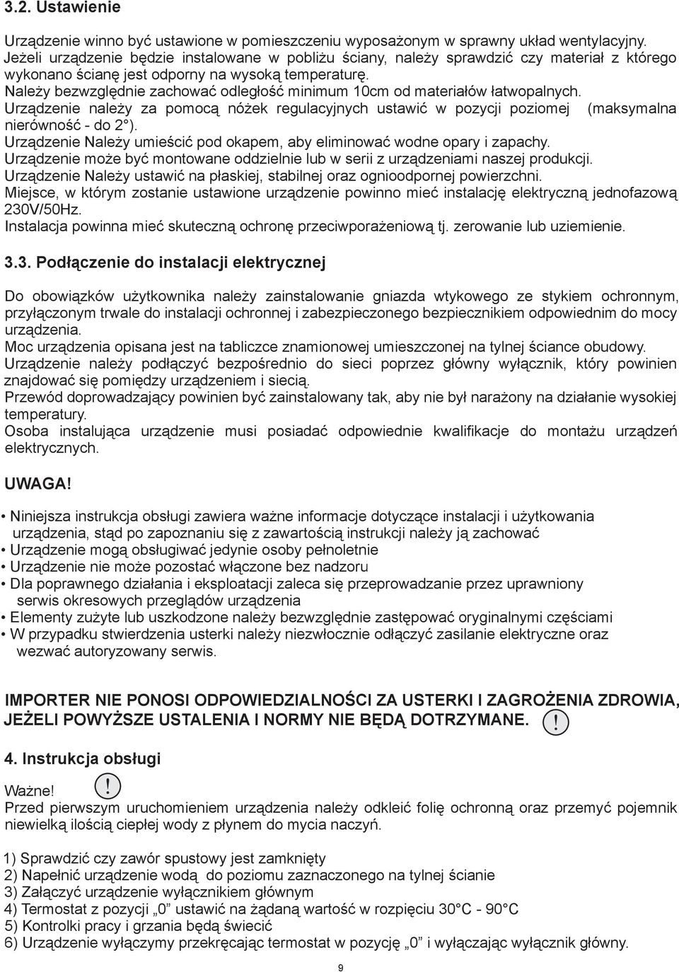 Należy bezwzględnie zachować odległość minimum 10cm od materiałów łatwopalnych. Urządzenie należy za pomocą nóżek regulacyjnych ustawić w pozycji poziomej (maksymalna nierówność - do 2 ).