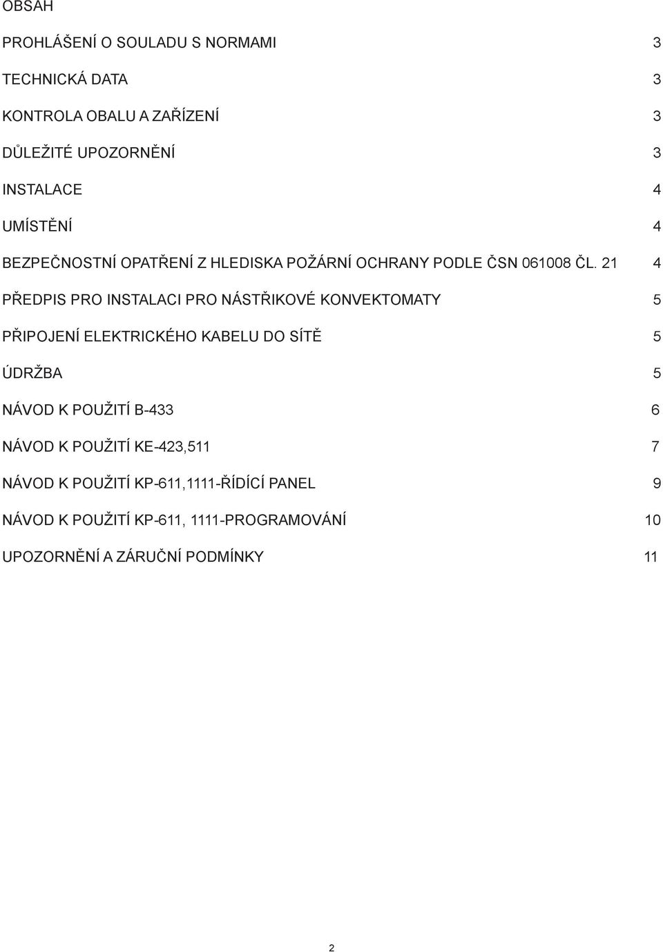 21 4 PŘEDPIS PRO INSTALACI PRO NÁSTŘIKOVÉ KONVEKTOMATY 5 PŘIPOJENÍ ELEKTRICKÉHO KABELU DO SÍTĚ 5 ÚDRŽBA 5 NÁVOD K