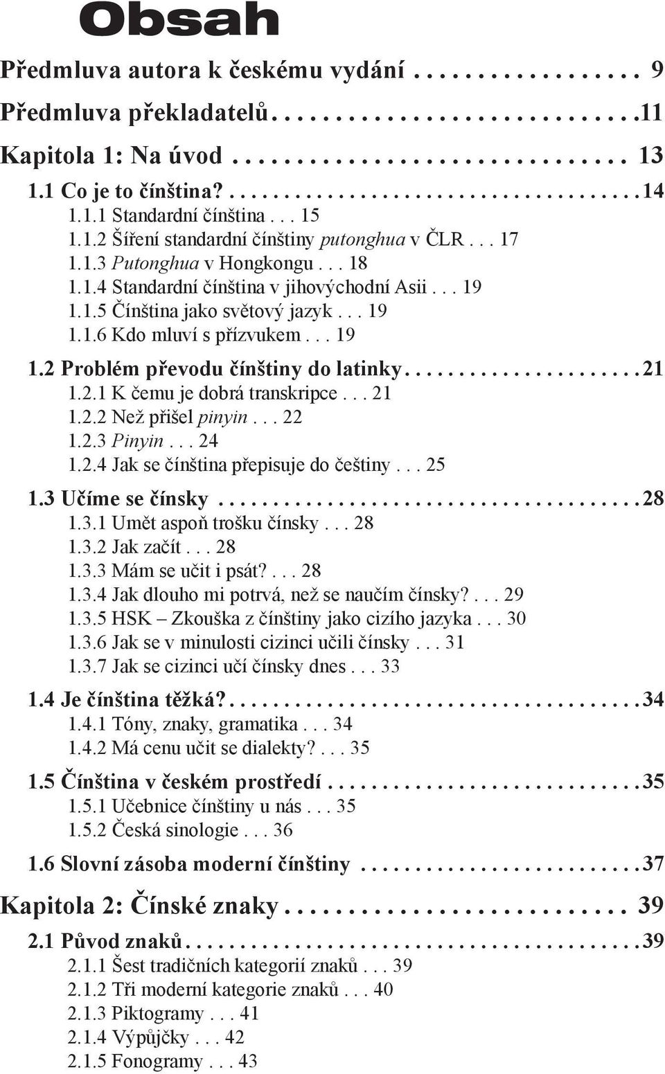 .. 19 1.1.6 Kdo mluví s přízvukem... 19 1.2 Problém převodu čínštiny do latinky......................21 1.2.1 K čemu je dobrá transkripce... 21 1.2.2 Než přišel pinyin... 22 1.2.3 Pinyin... 24 1.2.4 Jak se čínština přepisuje do češtiny.